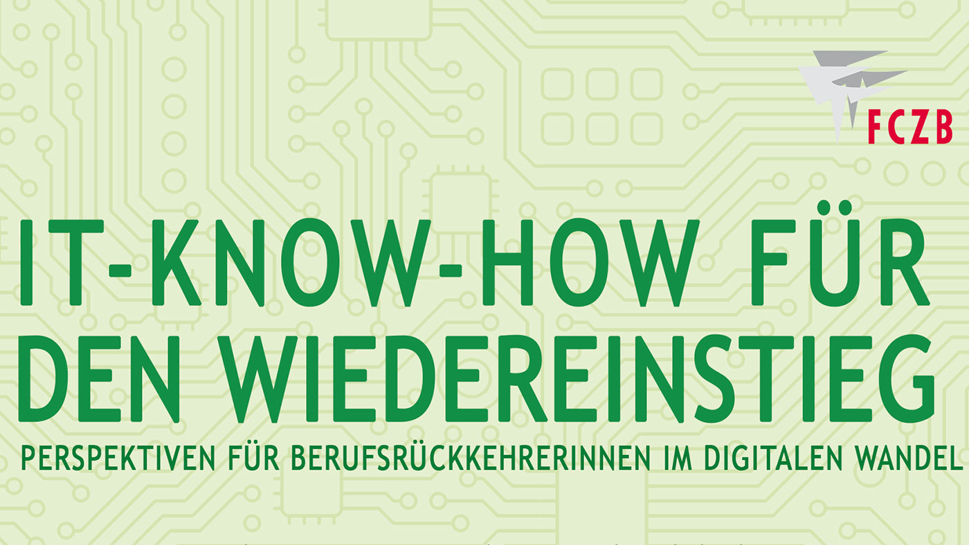 Headerbild mit grüner Schrift, FCZB-Logo, vor hellem Hintergrund einer gezeichneten PlatineIT-Know-how für den Wiedereinstieg - Perspektiven für Berufsrückkehrerinnen im digirtalen Wandel